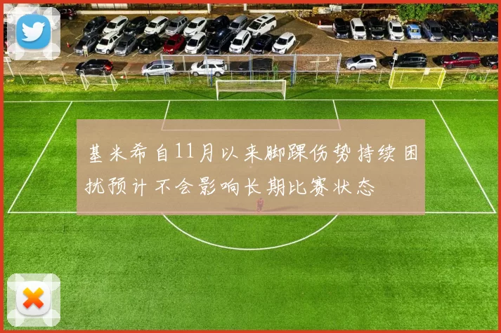 基米希自11月以来脚踝伤势持续困扰预计不会影响长期比赛状态